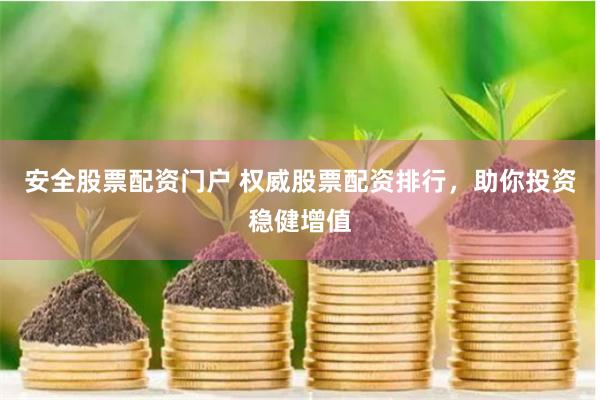 安全股票配资门户 权威股票配资排行，助你投资稳健增值