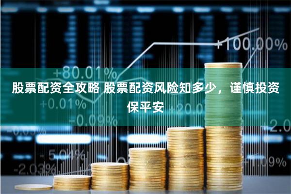 股票配资全攻略 股票配资风险知多少，谨慎投资保平安
